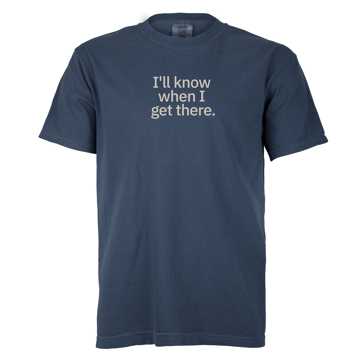 I'll know when I get there. | T-shirt