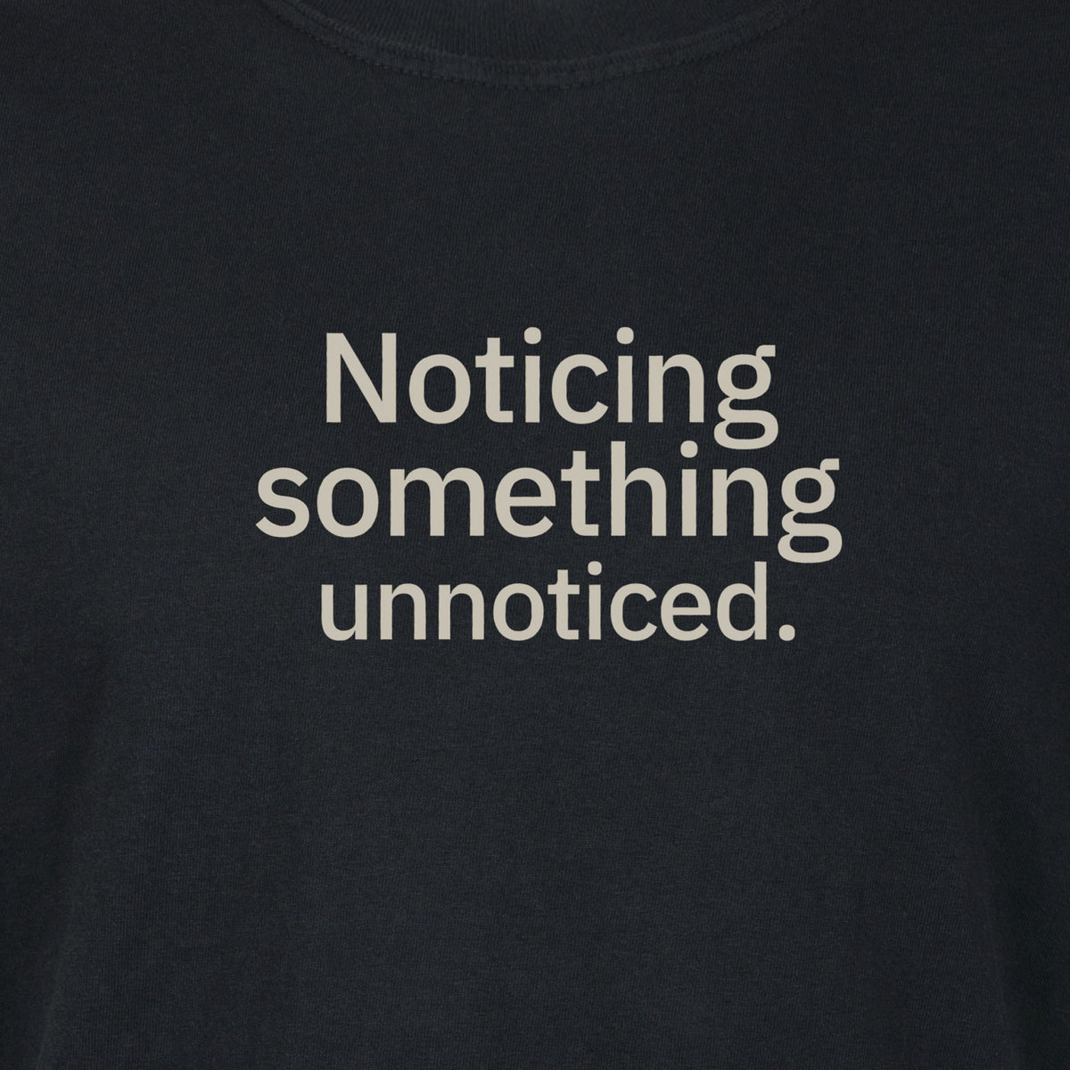 Noticing something unnoticed. | T-shirt