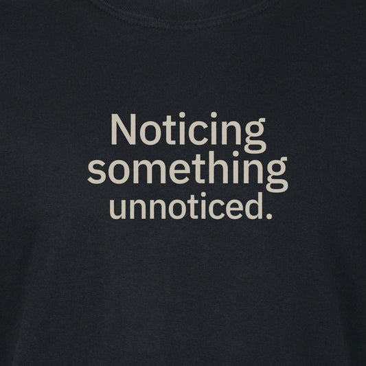 Noticing something unnoticed. | T-shirt