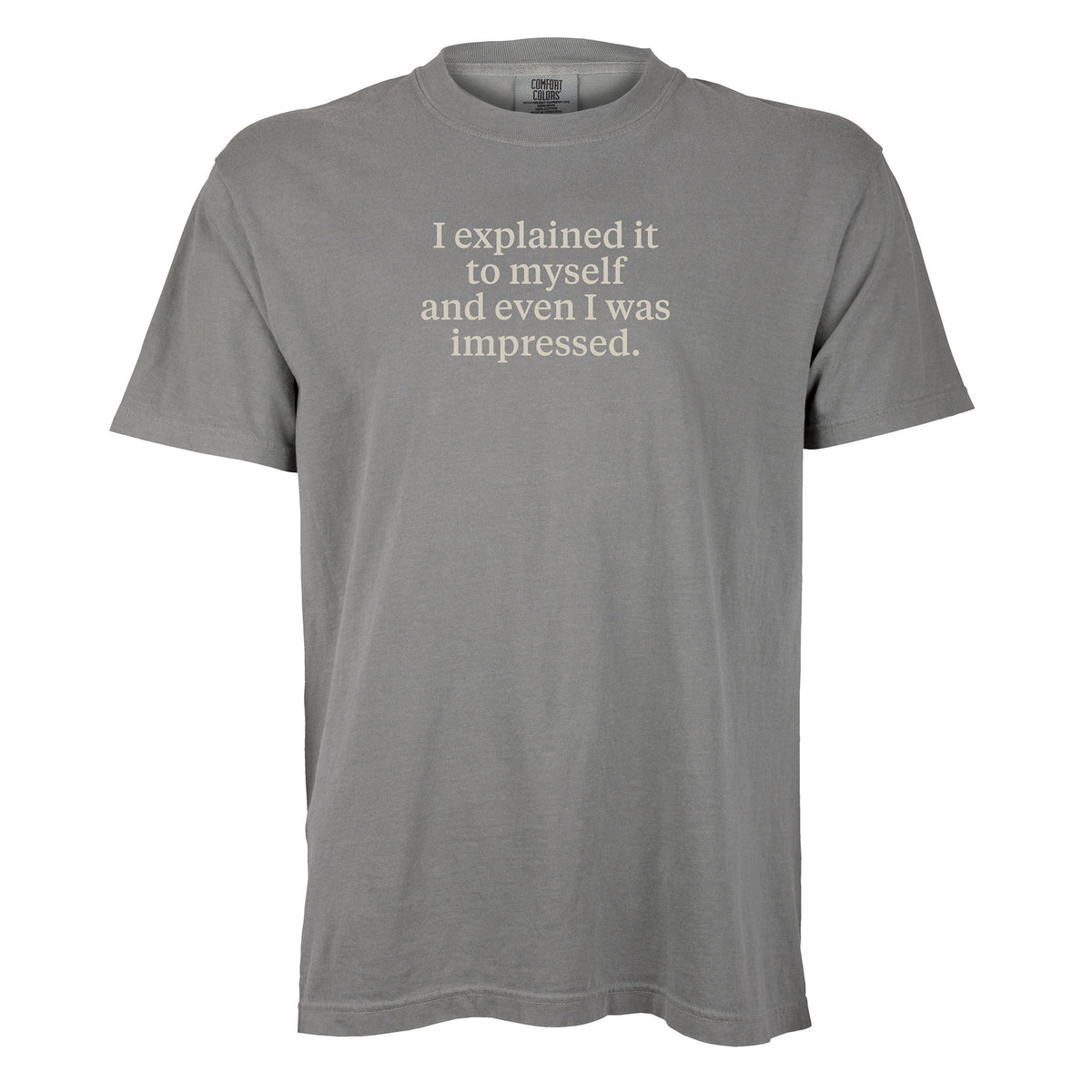 I explained it to myself and even I was impressed. | T-shirt