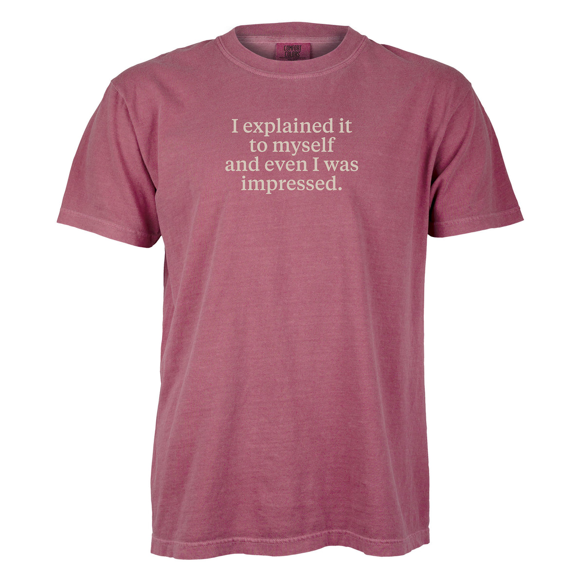 I explained it to myself and even I was impressed. | T-shirt