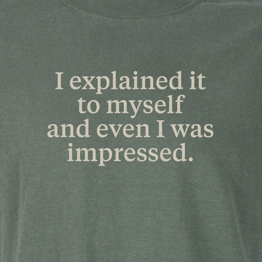 I explained it to myself and even I was impressed. | T-shirt