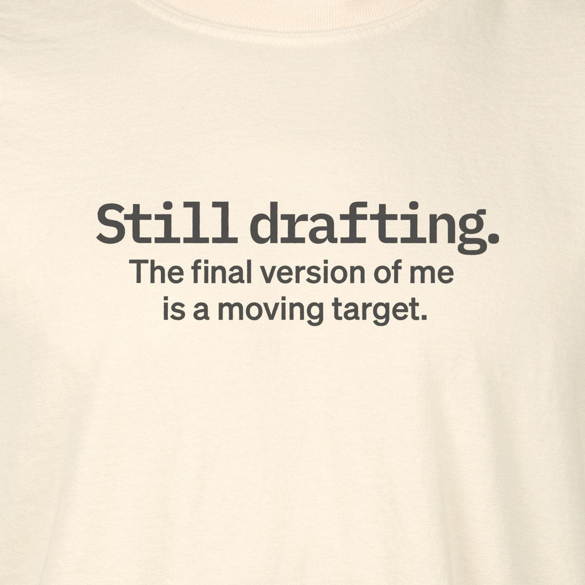 Still drafting. The final version of me is a moving target. | T-shirt