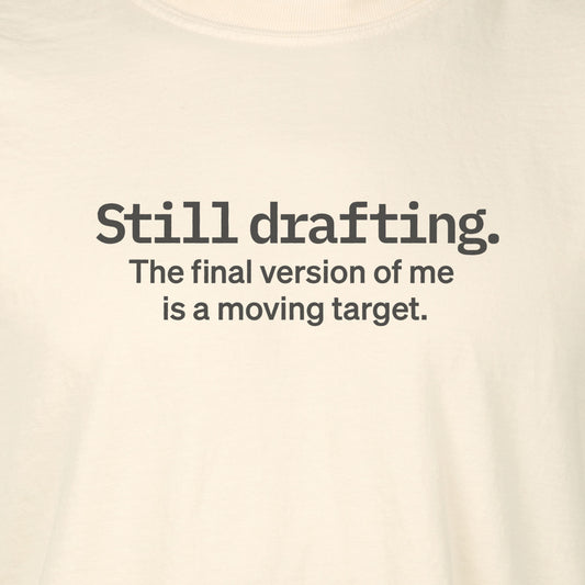 Still drafting. The final version of me is a moving target. | T-shirt