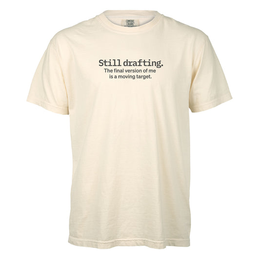Still drafting. The final version of me is a moving target. | T-shirt