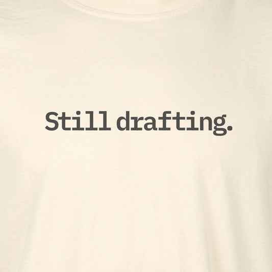 Still drafting. | T-shirt