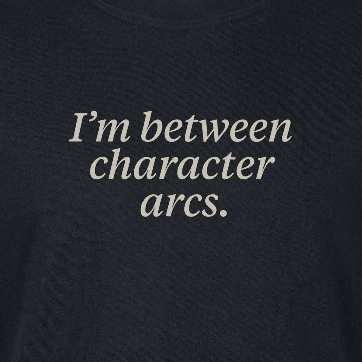 I'm between character arcs. | T-shirt