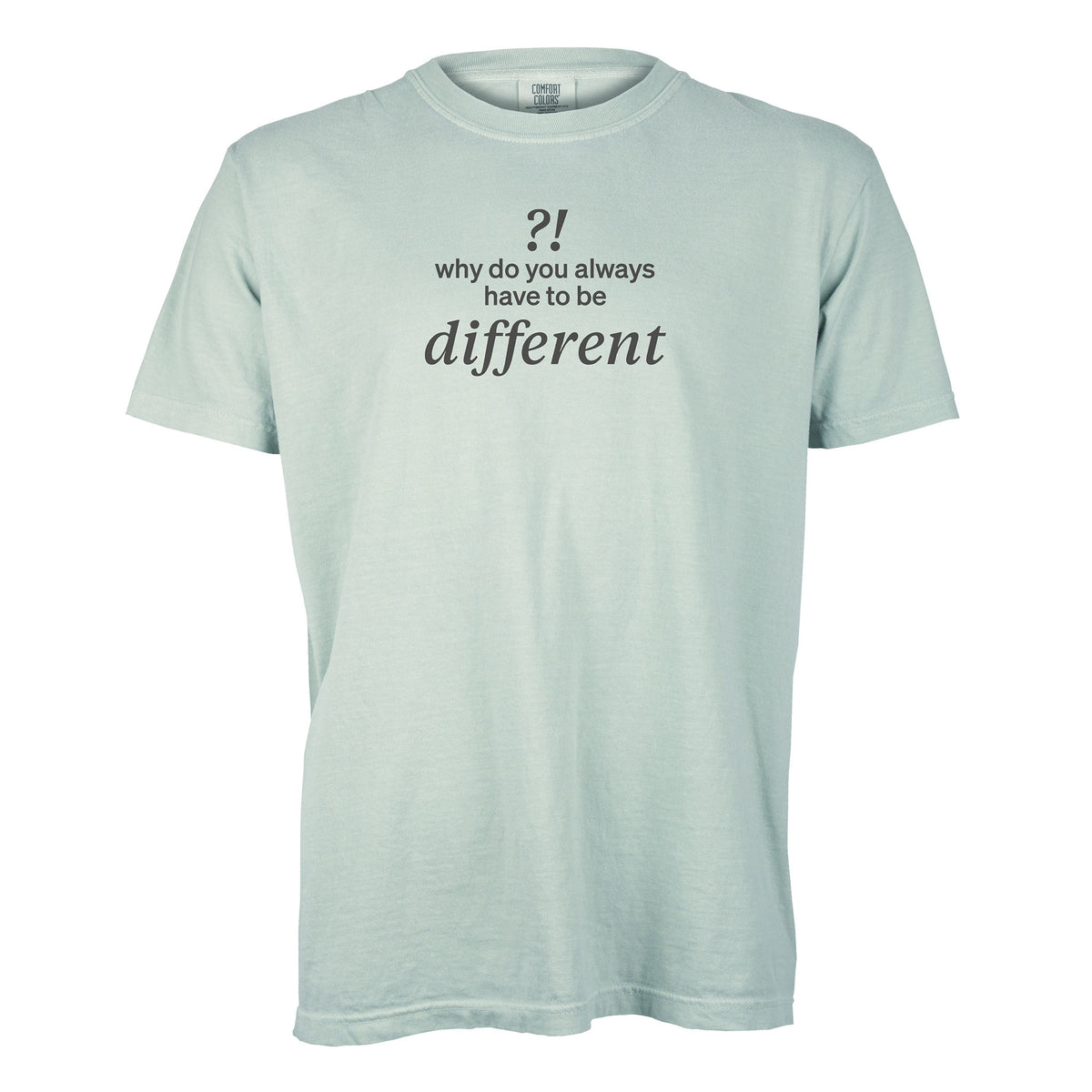 Why do you always have to be different?! | T-shirt