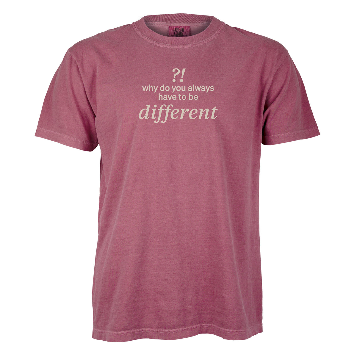 Why do you always have to be different?! | T-shirt