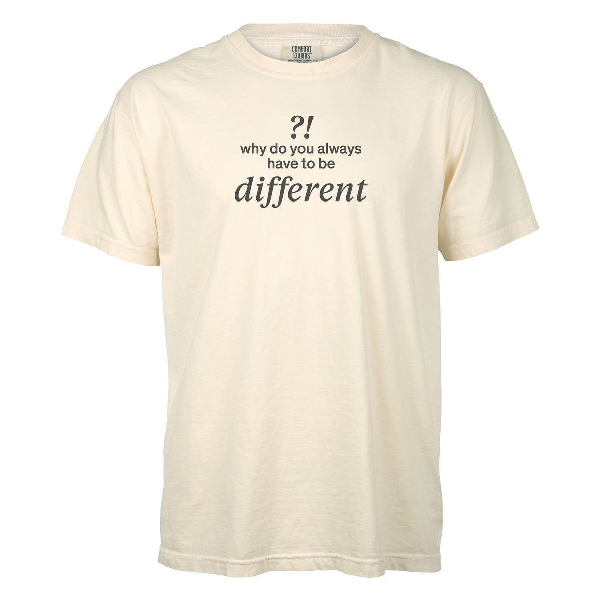 Why do you always have to be different?! | T-shirt