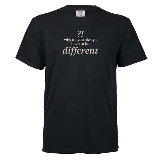 Why do you always have to be different?! | T-shirt